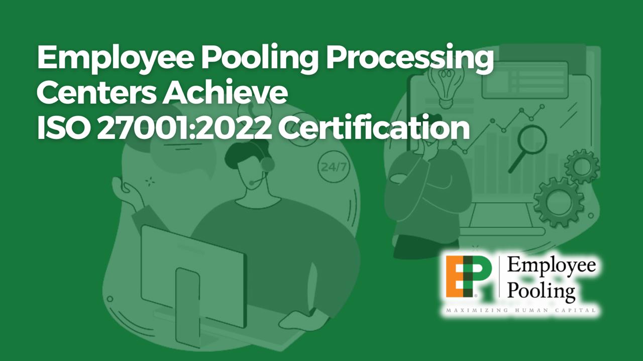 Employee Pooling Processing Centers Achieve ISO 27001:2022 Certification