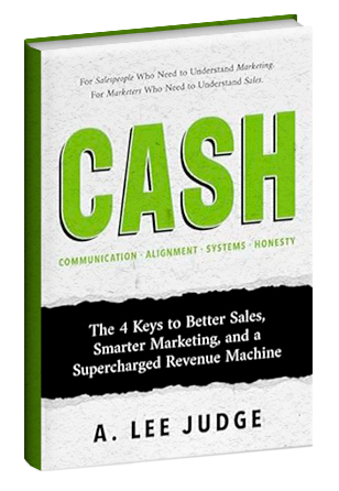  CASH: The 4 Keys to Better Sales, Smarter Marketing, and a Supercharged Revenue Machine