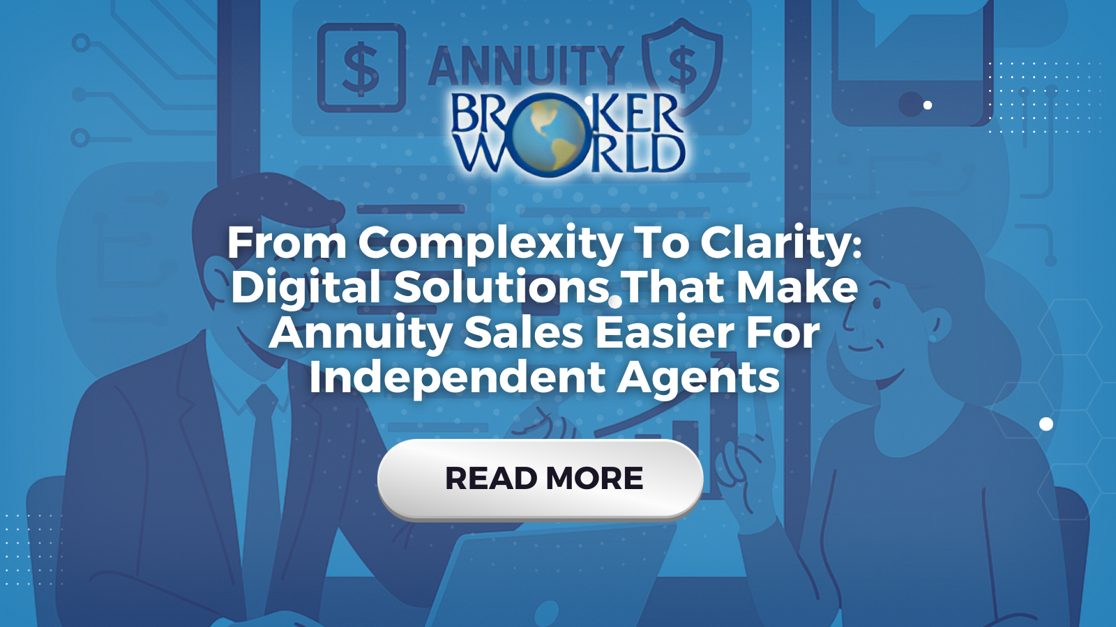 From Complexity To Clarity: Digital Solutions That Make Annuity Sales Easier For Independent Agents